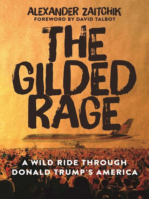 Title details for The Gilded Rage: a Wild Ride Through Donald Trump's America by Alexander Zaitchik - Available